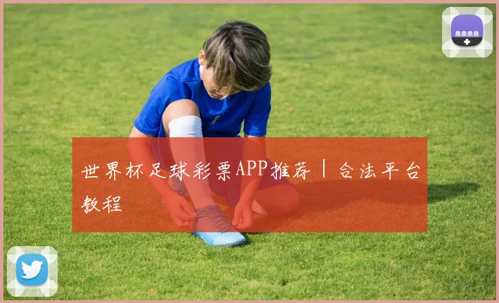 世界杯足球彩票APP推荐｜合法平台教程