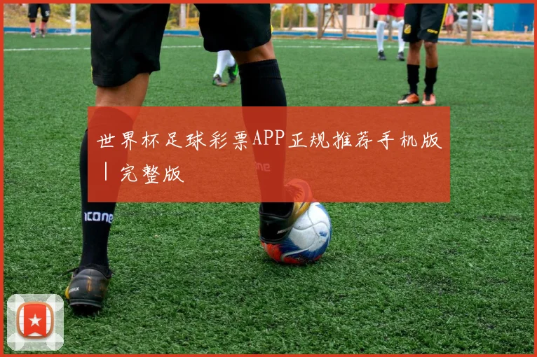 世界杯足球彩票APP正规推荐手机版｜完整版